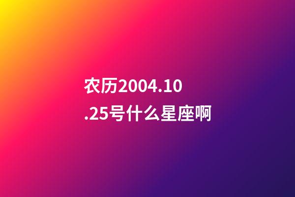 农历2004.10.25号什么星座啊-第1张-星座运势-玄机派