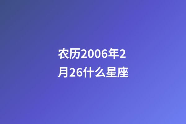 农历2006年2月26什么星座-第1张-星座运势-玄机派