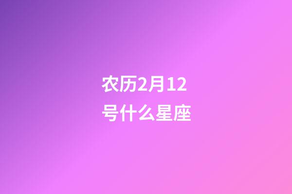 农历2月12号什么星座-第1张-星座运势-玄机派