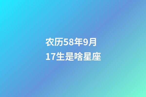 农历58年9月17生是啥星座-第1张-星座运势-玄机派