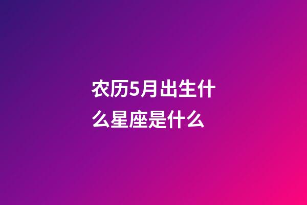 农历5月出生什么星座是什么-第1张-星座运势-玄机派