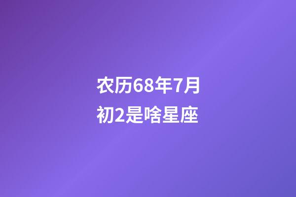 农历68年7月初2是啥星座-第1张-星座运势-玄机派