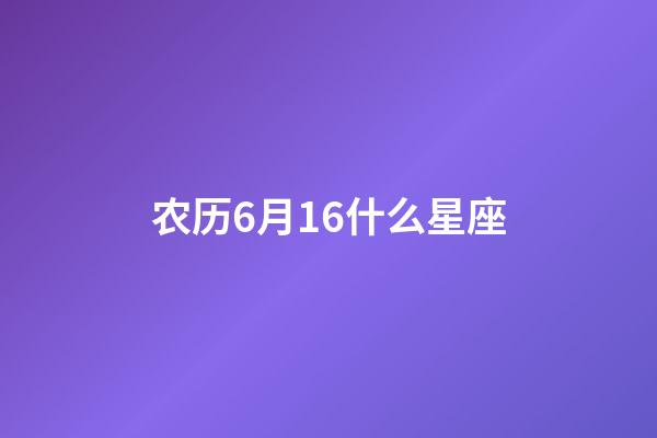 农历6月16什么星座-第1张-星座运势-玄机派