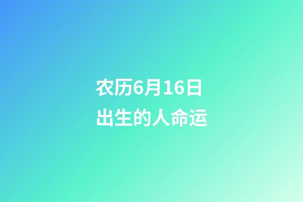 农历6月16日出生的人命运