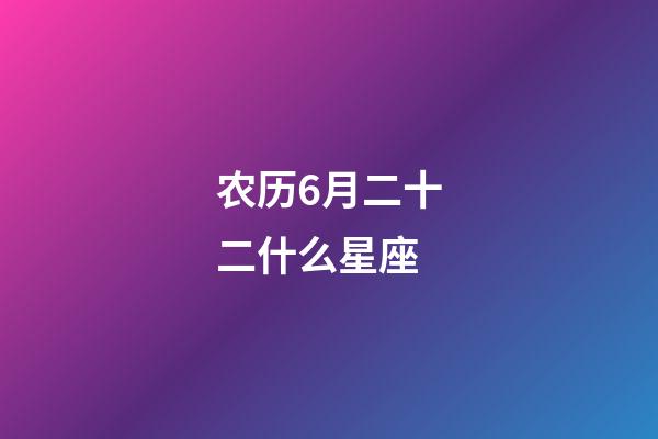 农历6月二十二什么星座-第1张-星座运势-玄机派