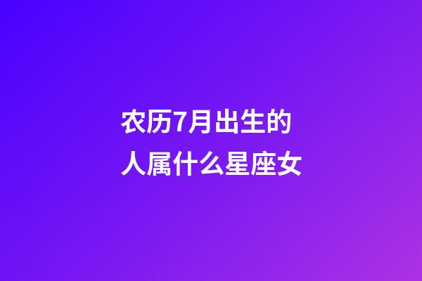 农历7月出生的人属什么星座女-第1张-星座运势-玄机派
