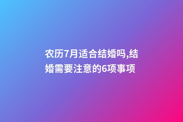 农历7月适合结婚吗,结婚需要注意的6项事项-第1张-观点-玄机派
