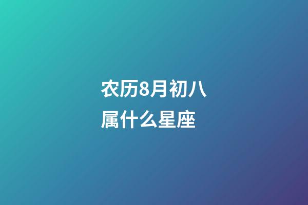 农历8月初八属什么星座-第1张-星座运势-玄机派