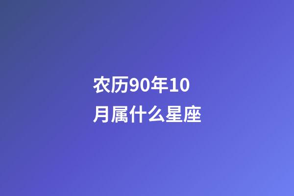 农历90年10月属什么星座-第1张-星座运势-玄机派