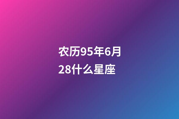 农历95年6月28什么星座-第1张-星座运势-玄机派