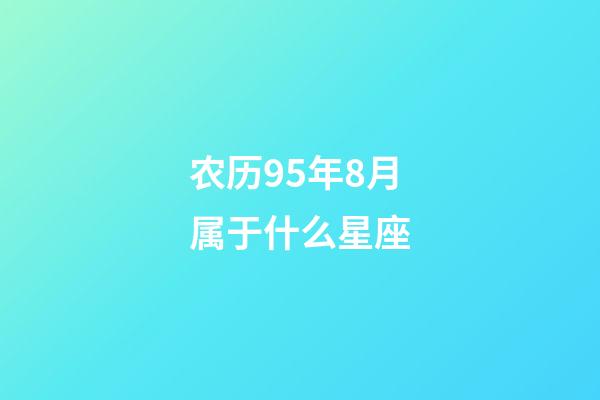 农历95年8月属于什么星座-第1张-星座运势-玄机派