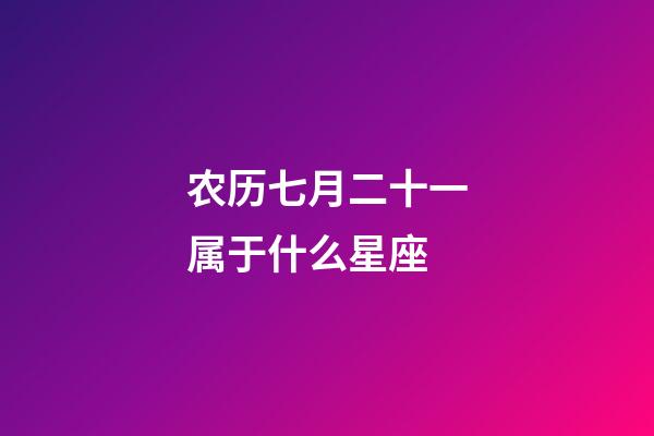 农历七月二十一属于什么星座-第1张-星座运势-玄机派