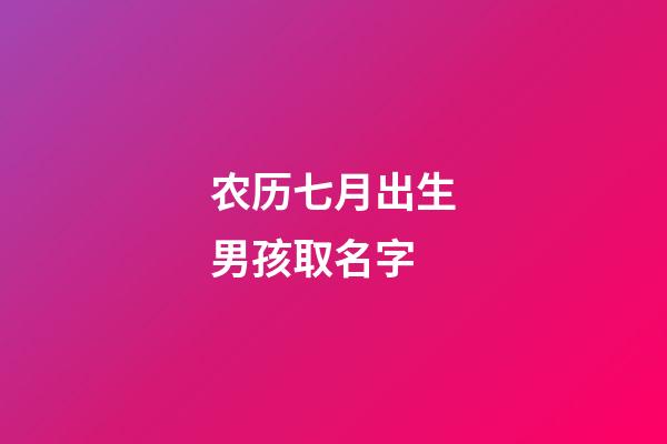 农历七月出生男孩取名字(农历七月男宝名字)-第1张-男孩起名-玄机派