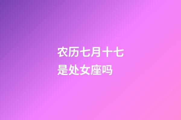 农历七月十七是处女座吗-第1张-星座运势-玄机派