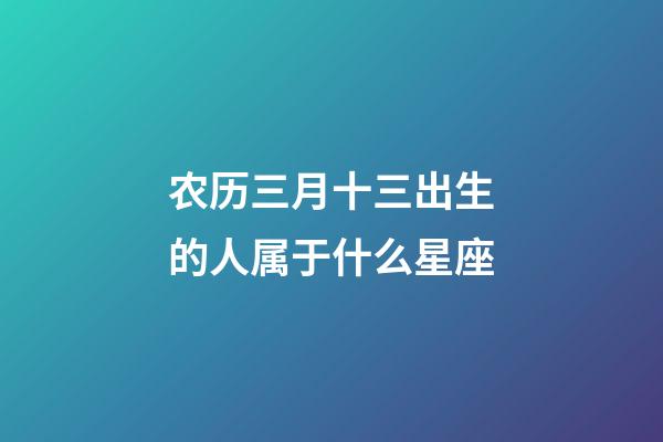农历三月十三出生的人属于什么星座