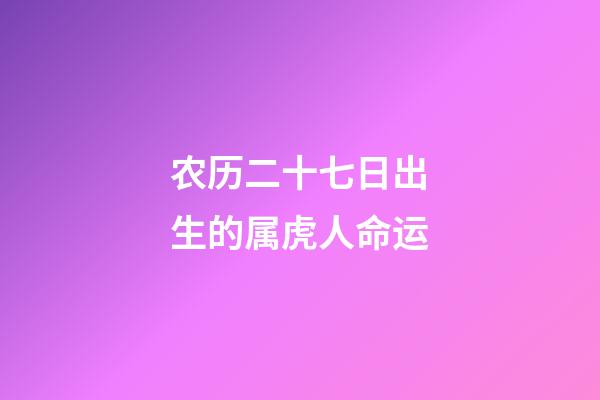 农历二十七日出生的属虎人命运
