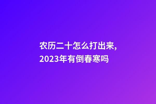 农历二十怎么打出来,2023年有倒春寒吗-第1张-观点-玄机派