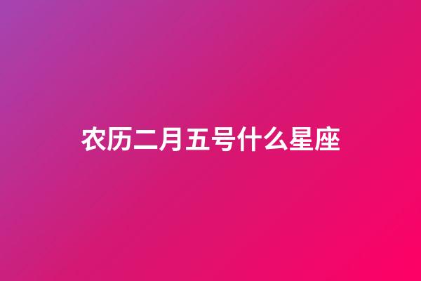 农历二月五号什么星座-第1张-星座运势-玄机派