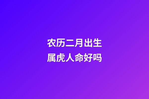 农历二月出生属虎人命好吗