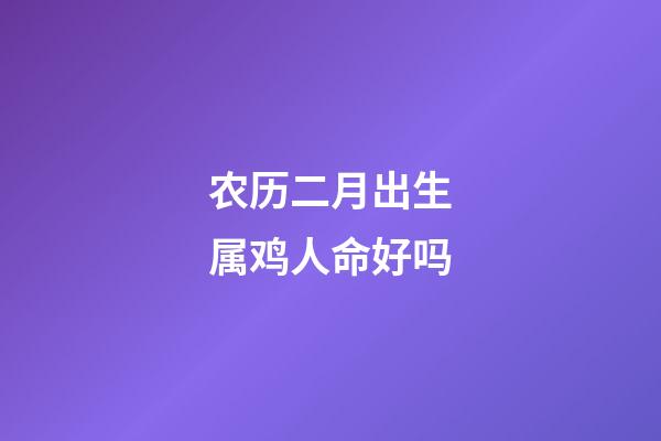 农历二月出生属鸡人命好吗