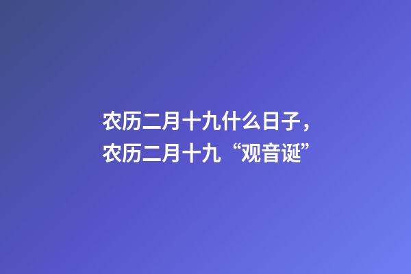 农历二月十九什么日子，农历二月十九“观音诞”-第1张-观点-玄机派