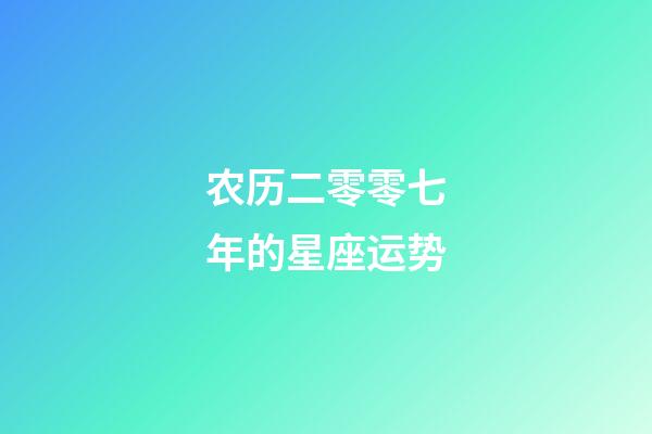 农历二零零七年的星座运势-第1张-星座运势-玄机派