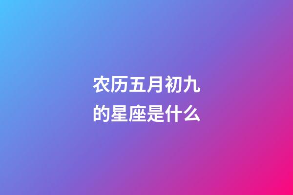 农历五月初九的星座是什么-第1张-星座运势-玄机派