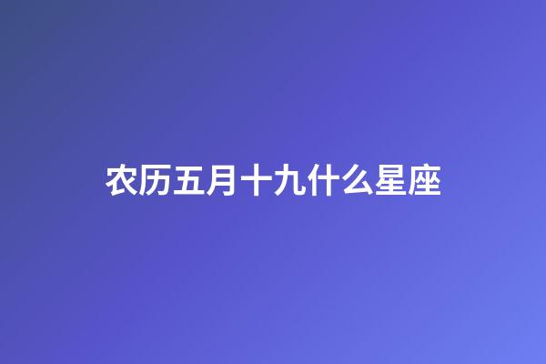 农历五月十九什么星座-第1张-星座运势-玄机派