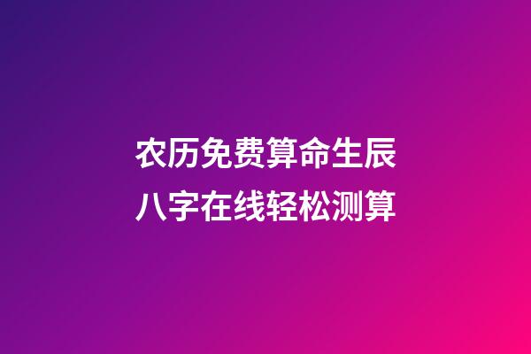 农历免费算命生辰八字在线轻松测算