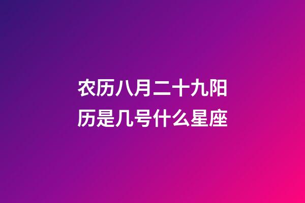 农历八月二十九阳历是几号什么星座-第1张-星座运势-玄机派