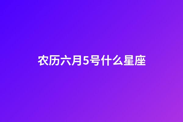 农历六月5号什么星座-第1张-星座运势-玄机派