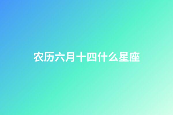 农历六月十四什么星座-第1张-星座运势-玄机派