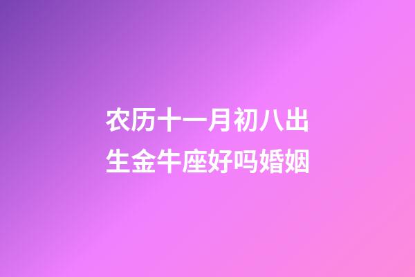 农历十一月初八出生金牛座好吗婚姻-第1张-星座运势-玄机派