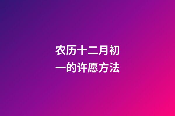 农历十二月初一的许愿方法