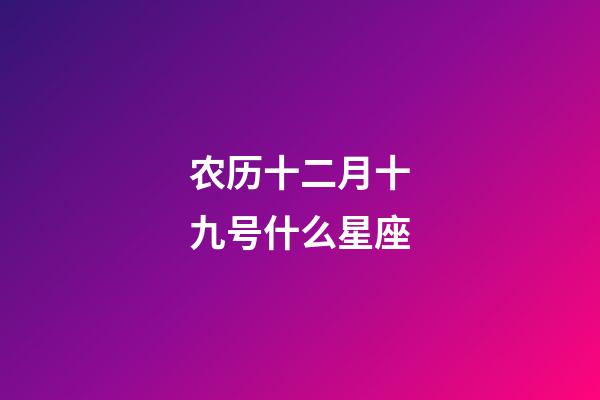 农历十二月十九号什么星座-第1张-星座运势-玄机派