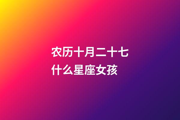 农历十月二十七什么星座女孩-第1张-星座运势-玄机派