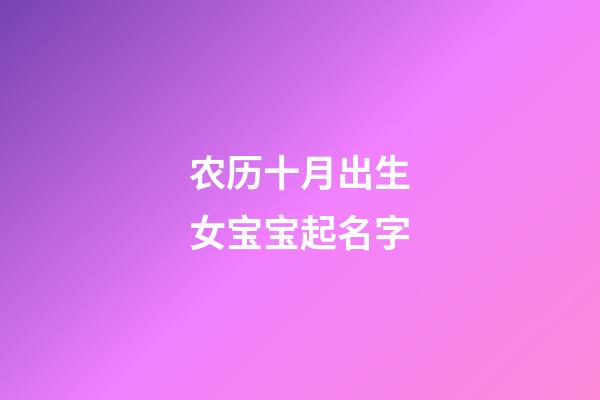 农历十月出生女宝宝起名字(农历十月出生的女孩小名)-第1张-女孩起名-玄机派