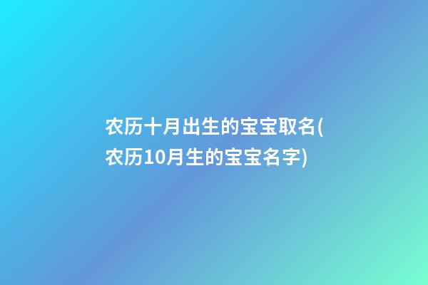 农历十月出生的宝宝取名(农历10月生的宝宝名字)