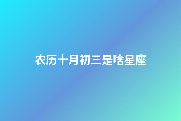 农历十月初三是啥星座-第1张-星座运势-玄机派