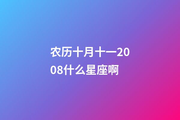 农历十月十一2008什么星座啊-第1张-星座运势-玄机派