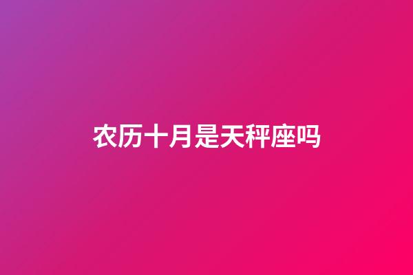 农历十月是天秤座吗-第1张-星座运势-玄机派