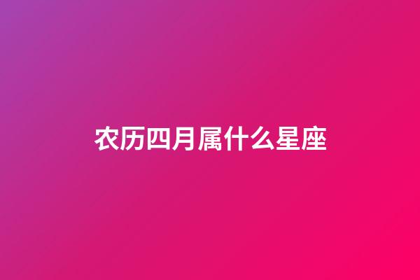 农历四月属什么星座-第1张-星座运势-玄机派