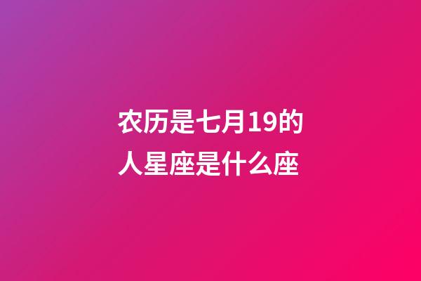 农历是七月19的人星座是什么座-第1张-星座运势-玄机派