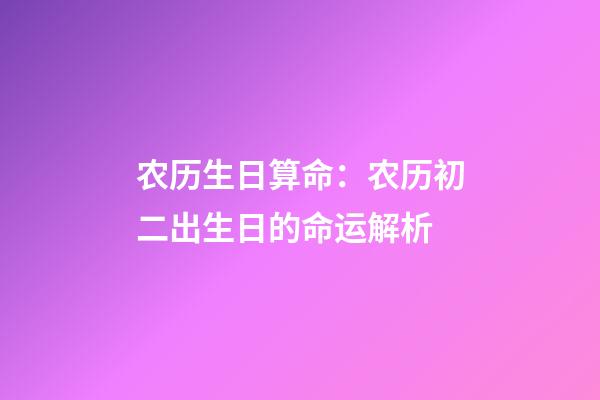 农历生日算命：农历初二出生日的命运解析