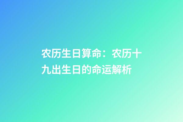 农历生日算命：农历十九出生日的命运解析