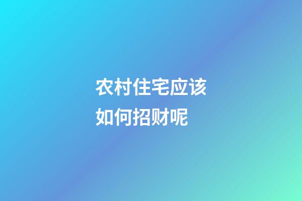 农村住宅应该如何招财呢