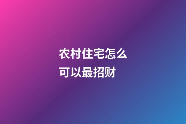 农村住宅怎么可以最招财