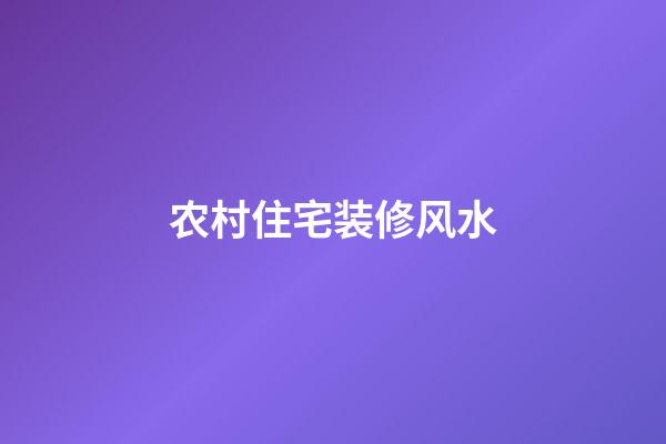农村住宅装修风水