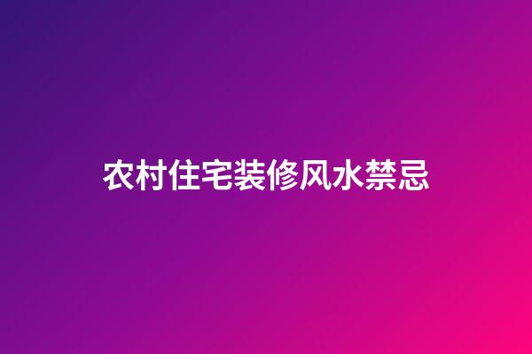 农村住宅装修风水禁忌