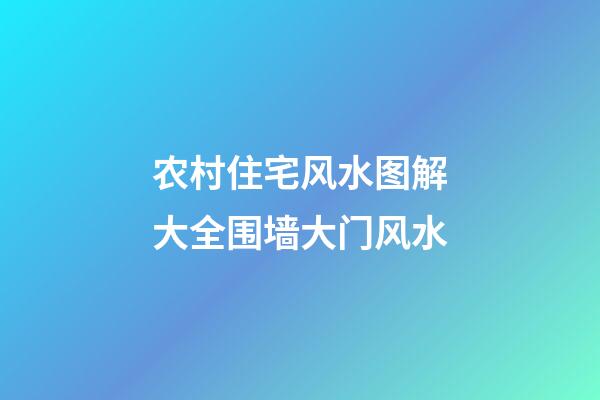 农村住宅风水图解大全围墙大门风水